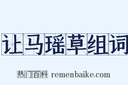 让马瑶草组词是什么意思的图片